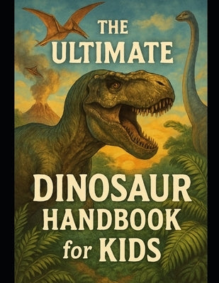 The Ultimate Dinosaur Handbook for Kids: Roaring Facts for Curious Minds by Jablonski, Richard