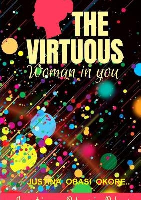 The Virtuous Woman in You by Obasi Okore, Justina