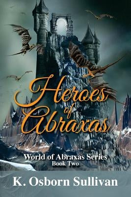 Heroes of Abraxas by Sullivan, K. Osborn