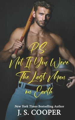 P.S. Not If You Were The Last Man On Earth by Cooper, J. S.
