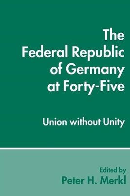 The Federal Republic of Germany at Forty-Five: Union Without Unity by Merkl, Peter H.