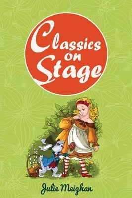 Classics on Stage: A Collection of Plays based on Children's Classic Stories by Meighan, Julie