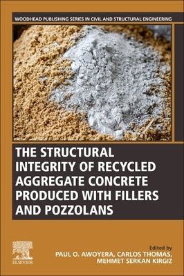 The Structural Integrity of Recycled Aggregate Concrete Produced with Fillers and Pozzolans by Awoyera, Paul O.