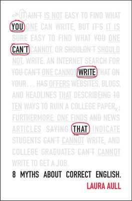 You Can't Write That: 8 Myths about Correct English by Aull, Laura