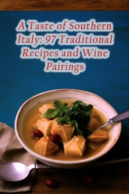 A Taste of Southern Italy: 97 Traditional Recipes and Wine Pairings by Haven, Savory Bites
