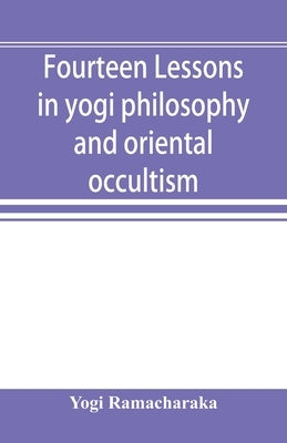 Fourteen lessons in yogi philosophy and oriental occultism by Ramacharaka, Yogi