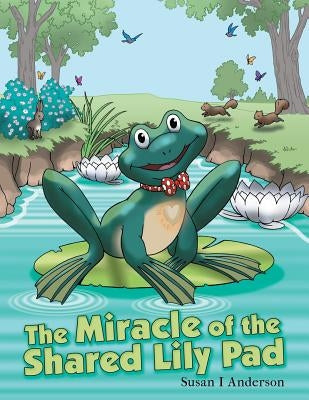 The Miracle of the Shared Lily Pad by Anderson, Susan I.