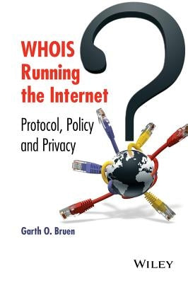 Whois Running the Internet: Protocol, Policy, and Privacy by Bruen, Garth O.