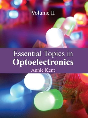 Essential Topics in Optoelectronics: Volume II by Kent, Annie