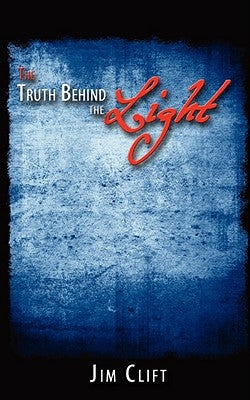 The Truth Behind the Light by Clift, Jim