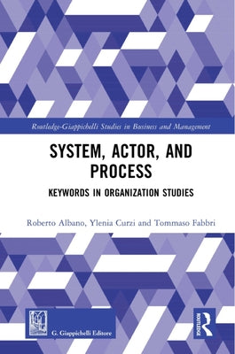 System, Actor, and Process: Keywords in Organization Studies by Albano, Roberto