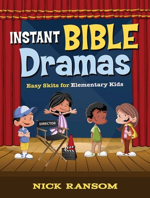 Instant Bible Dramas: Easy Skits for Elementary Kids by Ransom, Nick