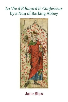 La Vie d'Edouard Le Confesseur, by a Nun of Barking Abbey by Bliss, Jane