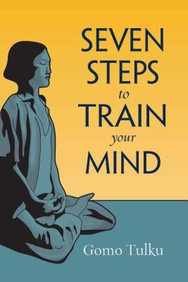 Seven Steps to Train Your Mind by Tulku, Gomo