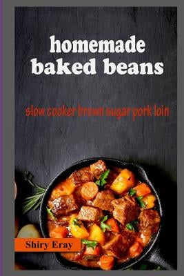 Homemade Baked Beans: Slow Cooker Brown Sugar Pork Loin by Eray, Shiry