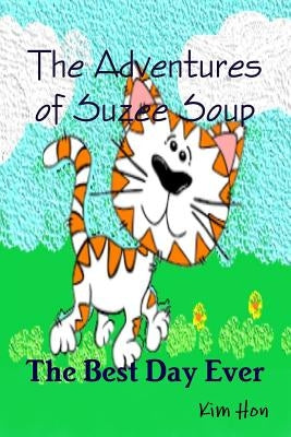 The Adventures of Suzee Soup - The Best Day Ever by , Kim