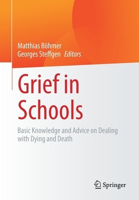 Grief in Schools: Basic Knowledge and Advice on Dealing with Dying and Death by Böhmer, Matthias
