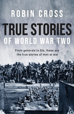 True Stories of World War Two by Cross, Robin
