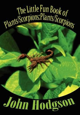 The Little Fun Book of Plants/Scorpions: Plants/Scorpions by Hodgson, John