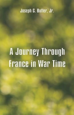 A Journey Through France in War Time by Butler, Joseph G.
