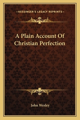A Plain Account Of Christian Perfection by Wesley, John