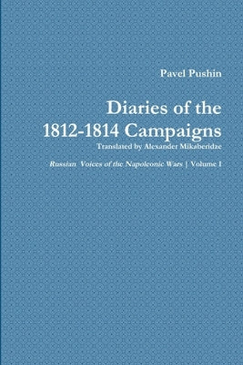 Pavel Pushin's Diary of the 1812-1814 Campaigns by Mikaberidze, Alexander
