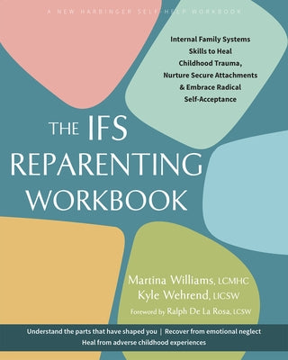 The Ifs Reparenting Workbook: Internal Family Systems Skills to Heal Childhood Trauma, Nurture Secure Attachments, and Embrace Radical Self-Acceptance by Williams, Martina