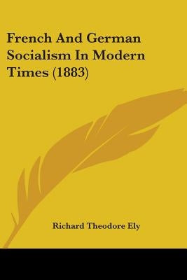 French And German Socialism In Modern Times (1883) by Ely, Richard Theodore