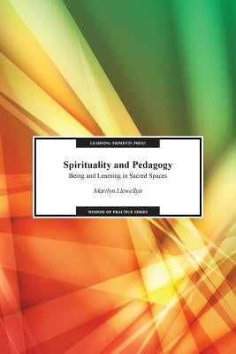Spirituality and Pedagogy: Being and Learning in Sacred Spaces by Llewellyn, Marilyn