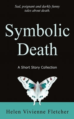 Symbolic Death: A Short Story Collection by Fletcher, Helen Vivienne