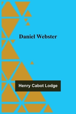 Daniel Webster by Cabot Lodge, Henry