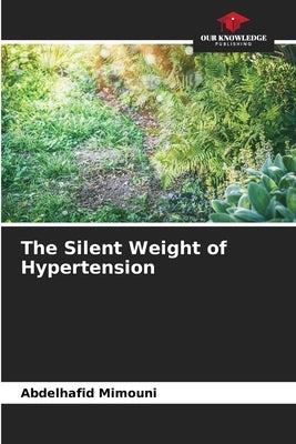 The Silent Weight of Hypertension by Mimouni, Abdelhafid