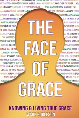 The Face of Grace: Knowing and Living True Grace by Burleson, Wade