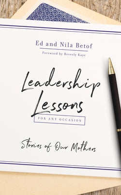 Leadership Lessons for Any Occasion: Stories of Our Mothers by Betof, Ed