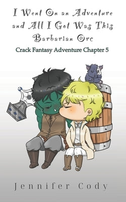 I Went on an Adventure and All I Got Was This Barbarian Orc: Crack Fantasy Adventure Chapter 5 by Cody, Jennifer