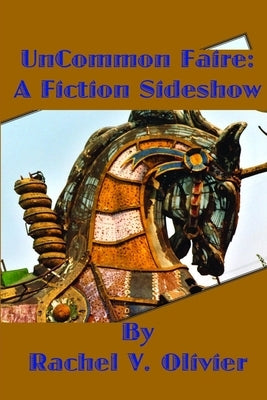 UnCommon Faire: A Fiction Sideshow by Olivier, Rachel V.