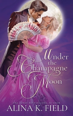 Under the Champagne Moon by Field, Alina K.
