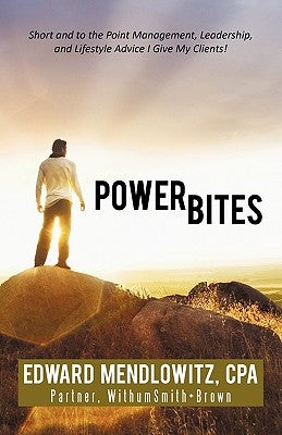 Power Bites: Short and to the Point Management, Leadership, and Lifestyle Advice I Give My Clients! by Edward Mendlowitz, Cpa