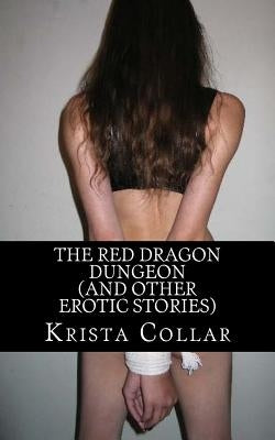The Red Dragon Dungeon (And Other Erotic Stories) by Collar, Krista