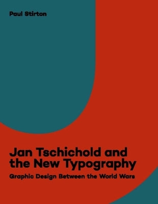 Jan Tschichold and the New Typography: Graphic Design Between the World Wars by Stirton, Paul