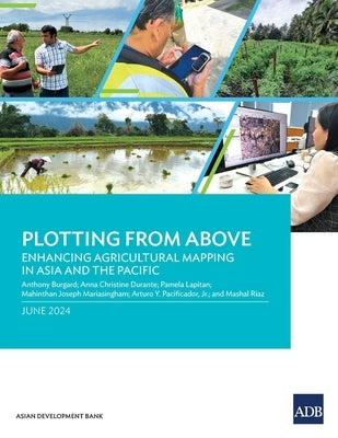 Plotting from Above: Enhancing Agricultural Mapping in Asia and the Pacific by Burgard, Anthony