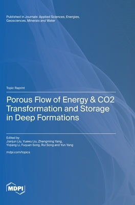 Porous Flow of Energy & CO2 Transformation and Storage in Deep Formations by Liu, Jianjun
