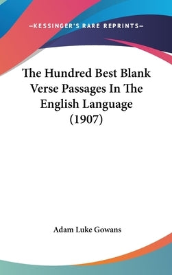 The Hundred Best Blank Verse Passages In The English Language (1907) by Gowans, Adam Luke