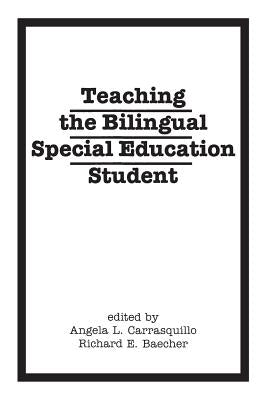 Teaching the Bilingual Special Education Student by Carrasquillo, Angela