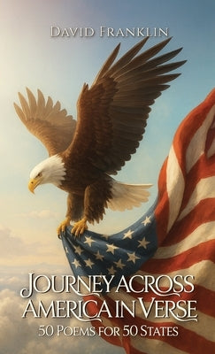 Journey Across America in Verse: 50 Poems for 50 States, Different Voices, One Heart: 50 Poems for 50 States by Franklin, David