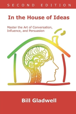 In the House of Ideas: Master the Art of Conversation, Influence, and Persuasion by Gladwell, Bill