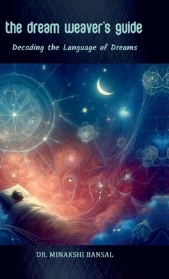 The Dream Weaver's Guide: Decoding the Language of Dreams by Dr Minakshi Bansal