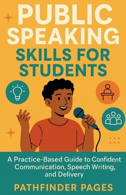 Public Speaking Skills for Students: A Practice-Based Guide to Confident Communication, Speech Writing, and Delivery by Pages, Pathfinder
