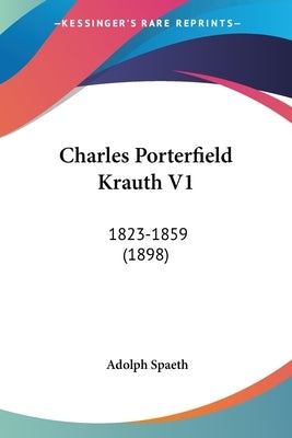 Charles Porterfield Krauth V1: 1823-1859 (1898) by Spaeth, Adolph