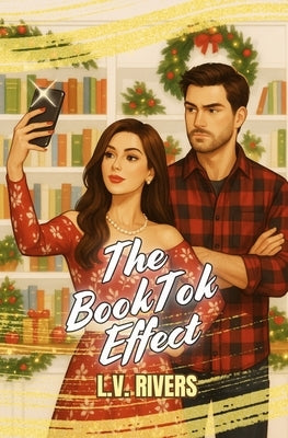 The BookTok Effect: A Spicy Small-Town Fake Dating Christmas Romance by Rivers, L. V.